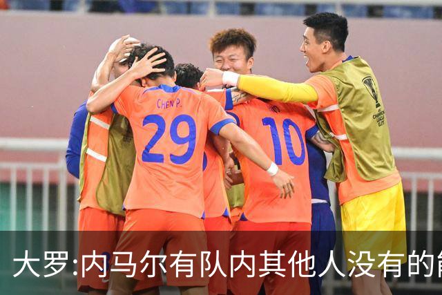 大罗:内马尔有队内其他人没有的能力 希望他用表现让唱衰的人闭嘴